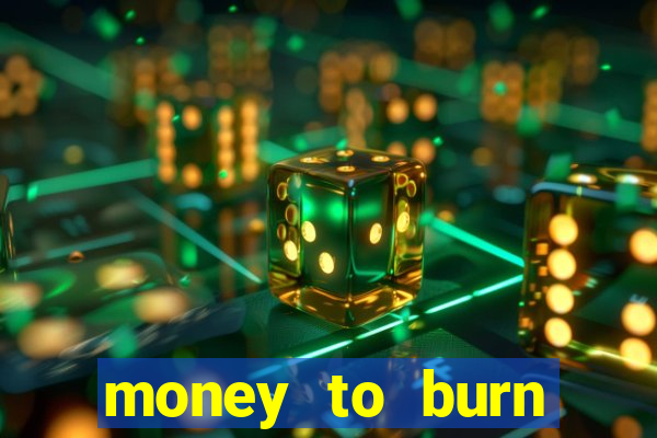 money to burn system pt br